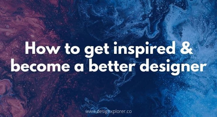 How to get inspired and become a better designer