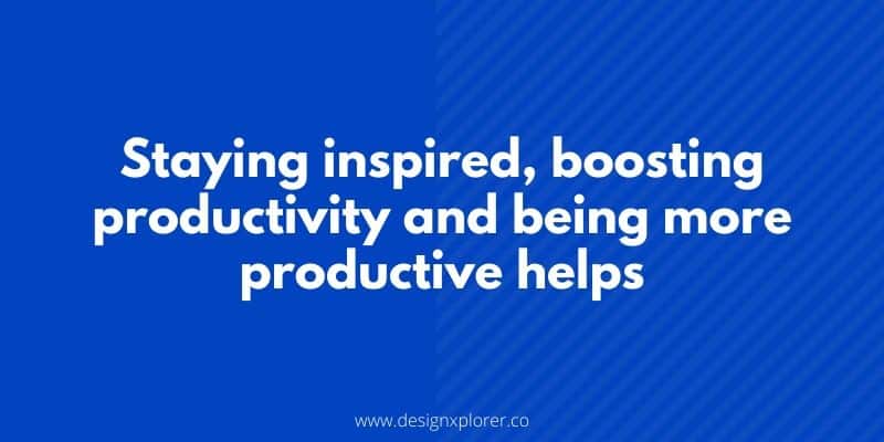 Staying inspired, boosting productivity and being more productive help